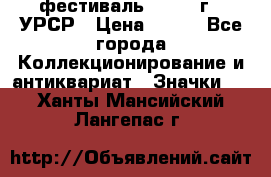 1.1) фестиваль : 1957 г - УРСР › Цена ­ 390 - Все города Коллекционирование и антиквариат » Значки   . Ханты-Мансийский,Лангепас г.